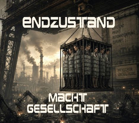 „ENDZUSTAND MACHT GESELLSCHAFT“; Menschen in Anzügen im Käfig, umwickelt mit Geldscheinen; Fabrikkulisse, Roboterarme.