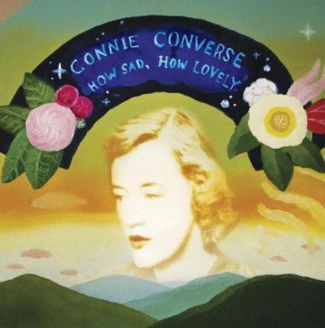 "CONNIE CONVERSE, HOW SAD, HOW LOVELY." Illustration: Porträt einer Frau mit Blumen und einem Regenbogen auf gelbem Himmel.