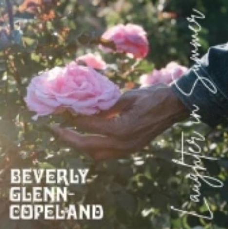 Text: "BEVERLY GLENN-COPELAND" und "Laughter in Summer". Eine Hand berührt sanft rosa Rosen.