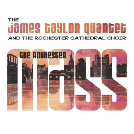 The James Taylor Quartet &amp; The Rochester Cathedral Choir: The Rochester Mass, CD