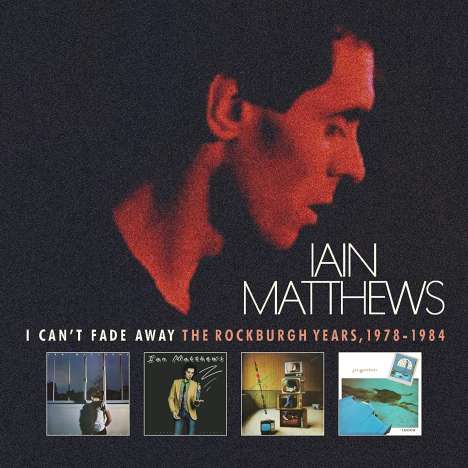Iain Matthews: I Can't Fade Away: The Rockburgh Years 1978 - 1984, 6 CDs