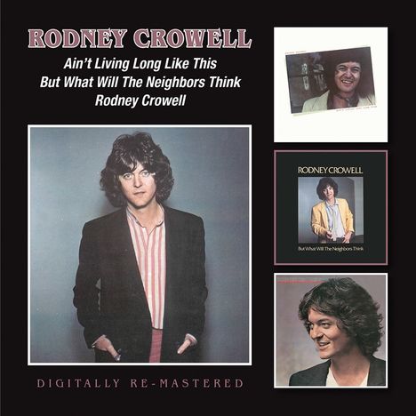 Rodney Crowell: Ain't Living Long Like This / But What Will The Neighbors Think / Rodney Crowell, 2 CDs