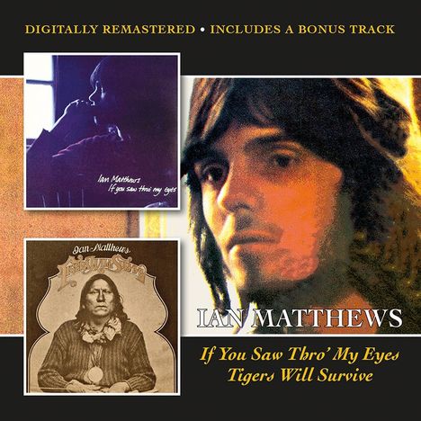 Ian Matthews: If You Saw Thro' My Eyes/Tigers Will Survive, 2 CDs