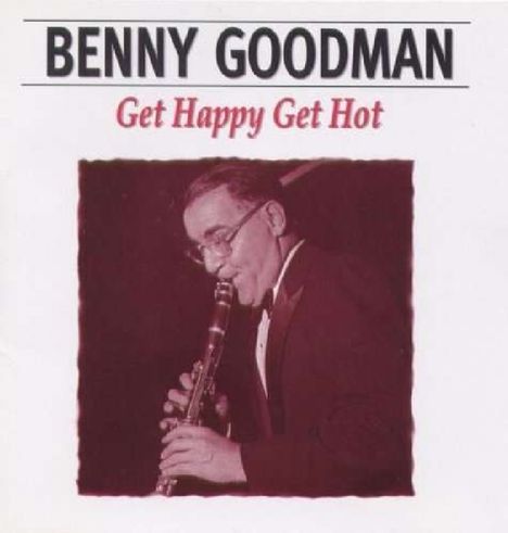 Benny Goodman (1909-1986): Get Happy Get Hot, CD