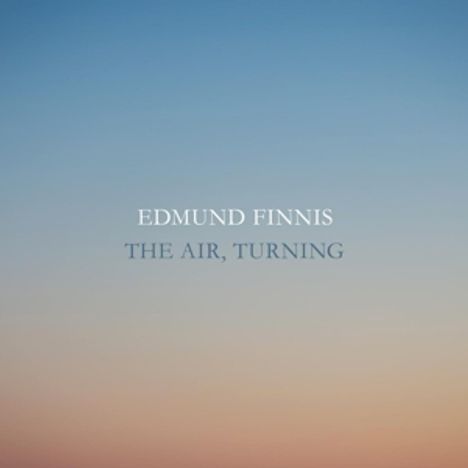 Edmund Finnis (geb. 1984): The Air, Turning für Orchester, CD