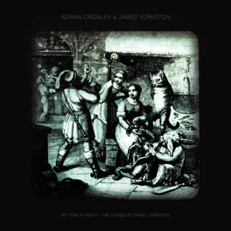 Adrian Crowley &amp; James Yorkston: My Yoke Is Heavy: The Songs Of Daniel Johnston, CD