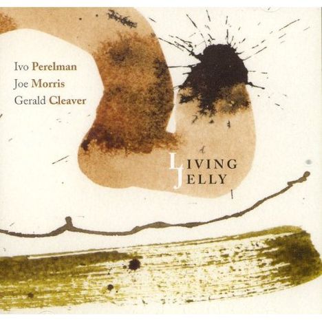 Ivo Perelman, Joe Morris &amp; Gerald Cleaver: Living Jelly, CD