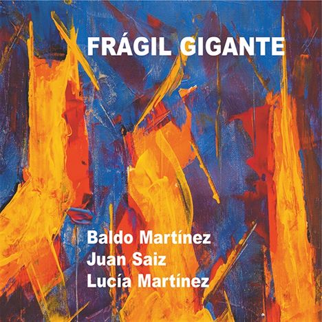 Baldo Martínez, Juan Saiz &amp; Lucia Martínez: Frágil Gigante, CD