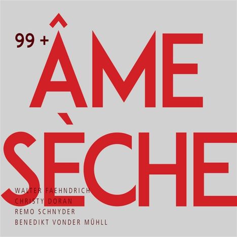 Große rote Texte: "99 + ÂME SÈCHE". Darunter kleinere Namen: "Walter Faehndrich, Christy Doran, Remo Schnyder, Benedikt Vonder Mühll". Heller Hintergrund.