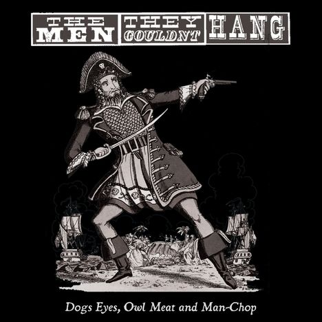 The Men They Couldn't Hang: Dogs Eyes, Owl Meat And Man-Chop (180g), LP