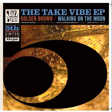 "The Take Vibe EP", Titel "Golden Brown/Walking on the Moon", Jazzroom Logo, 5th Anniversary Limited Edition, 45rpm. Hintergrund mit goldenen Blasenmuster.