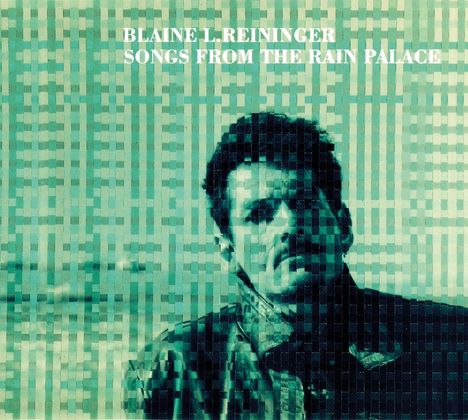 Blaine L. Reininger: Songs From The Rain Palace, CD