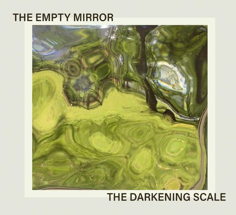 Oben "THE EMPTY MIRROR", unten "THE DARKENING SCALE". Verzerrtes, welliges Muster in Grün- und Brauntönen.