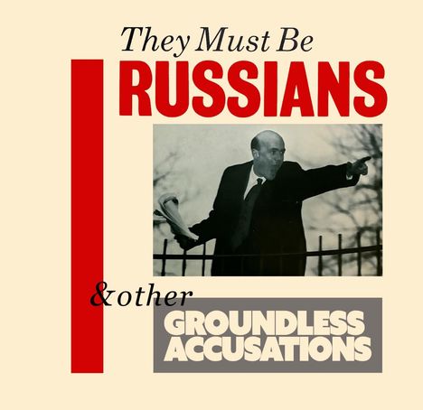 Text: "They Must Be RUSSIANS" oben, "& other GROUNDLESS ACCUSATIONS" unten. Foto: Mann zeigt gestikulierend, hält Papier.