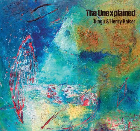 Text: "The Unexplained Tungu & Henry Kaiser". Bunte abstrakte Illustration mit Blau-, Grün- und Orangetönen.