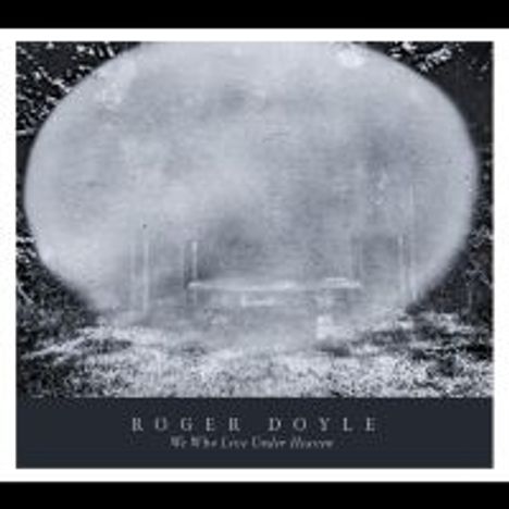 Roger Doyle (geb. 1949): We Who Live Under Heaven, CD