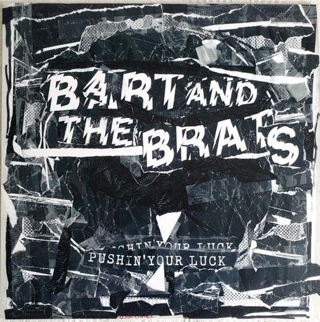 BART AND THE BRATS, darunter PUSHIN’ YOUR LUCK. Collage aus zerrissenen, übereinanderliegenden Texturen in Schwarz-Weiß.