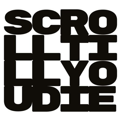 „SCROLL TIL YOU DIE“ in fetten schwarzen Buchstaben, übereinander gestapelt.