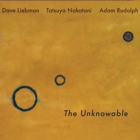 Dave Liebman, Adam Rudolph &amp; Tatsuya Nakatani: The Unknowable, CD