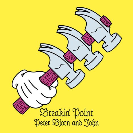 Text: "Breakin' Point" und "Peter Bjorn and John". Ein Handschuh hält drei Hämmer. Hintergrund gelb.