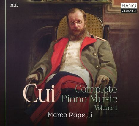 Text: "Cui - Complete Piano Music Volume 1, Marco Rapetti, 2CD, PIANO CLASSICS". 
Ein Gemälde eines Mannes in Uniform im Sessel.