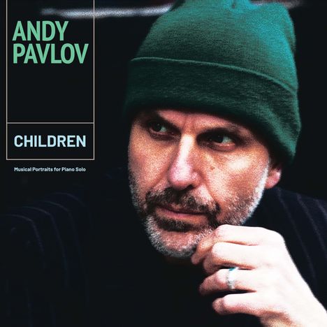 Text: "ANDY PAVLOV", "CHILDREN", "Musical Portraits for Piano Solo".
Ein Mann mit grünem Beanie blickt nachdenklich zur Seite.