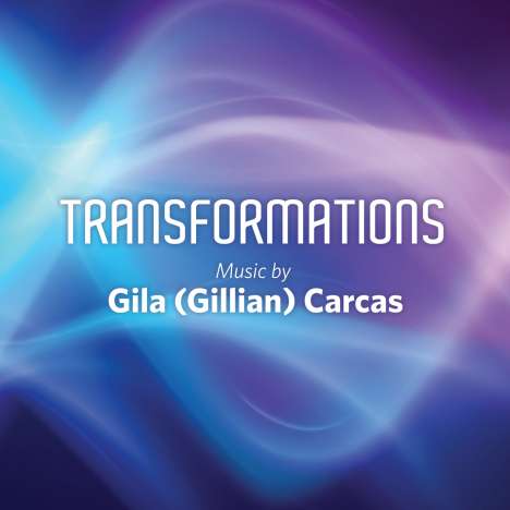 Gila (Gillian) Carcas (geb. 1963): Kammermusik "Transformations", CD