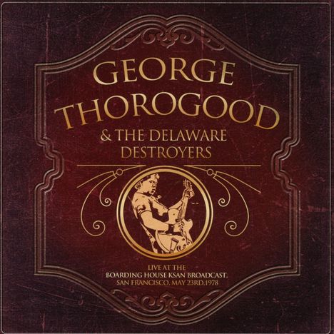 George Thorogood &amp; The Delaware Destroyers: Live At The Boarding House KSAN Broadcast, San Francisco, May 23rd, 1978, CD