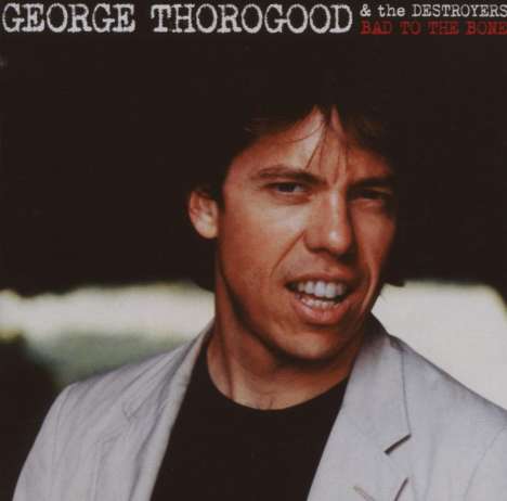 George Thorogood: Bad To The Bone (25th-Anniversary-Edition), CD