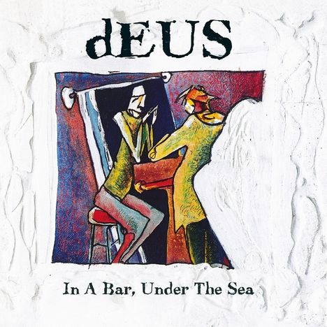 Text: "dEUS, In A Bar, Under The Sea." Illustration: Zwei abstrakte Figuren in lebhaften Farben, eine an der Bar sitzend.