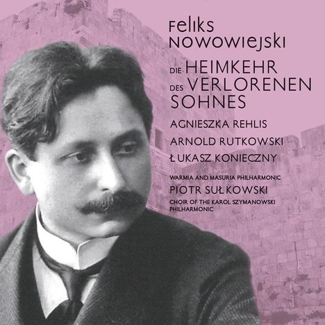 Felix Nowowiejski (1877-1946): Die Heimkehr des verlorenen Sohnes, CD