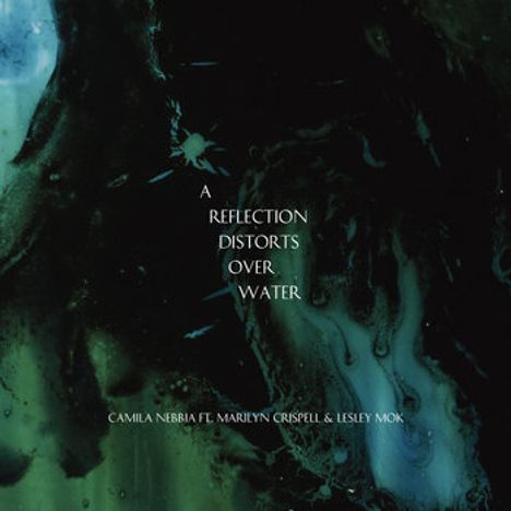 „A Reflection Distorts Over Water“ in der Mitte; unten: „Camila Nebbia ft. Marilyn Crispell & Lesley Mok“. Dunkle, fließende Farben.