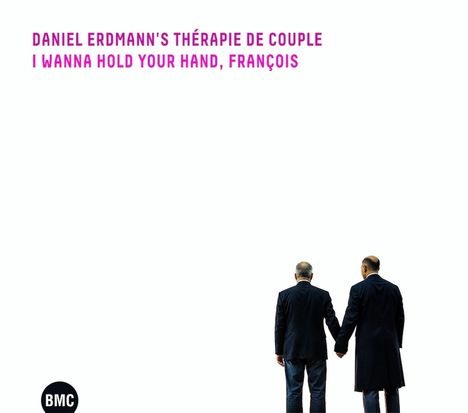 Text: "DANIEL ERDMANN'S THÉRAPIE DE COUPLE I WANNA HOLD YOUR HAND, FRANÇOIS." Zwei Männer halten sich an den Händen.