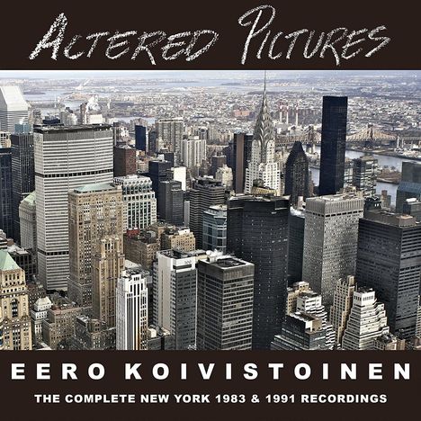 Eero Koivistoinen (geb. 1946): Altered Pictures: The Complete New York 1983 &amp; 1991 Recordings, 3 CDs