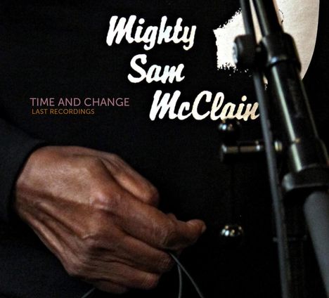 Mighty Sam McClain: Time &amp; Change - Last Recordings, CD