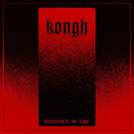 Text: "kongh" oben, "Dissolved in Time" unten. Roter Hintergrund mit einem schwarz roten Übergang, das wie ein dunkles Banner wirkt.