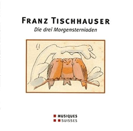 Franz Tischhauser (geb. 1921): Die drei Morgensterniaden (1937/1950/1984), CD