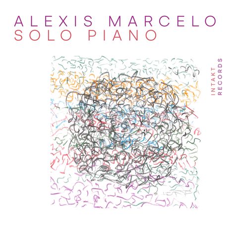 Oben "ALEXIS MARCELO SOLO PIANO" in Lila und Rot. Bunte, chaotische Linien in der Mitte. Rechts "INTAKT RECORDS".