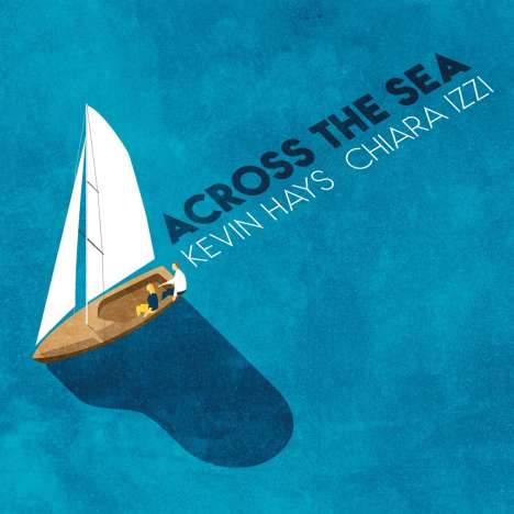 Kevin Hays &amp; Chiara Izzi: Across The Sea, CD
