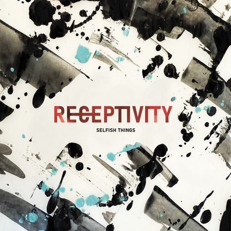 "RECEPTIVITY" in Rot, darunter "SELFISH THINGS" in Schwarz. Abstrakte schwarze, graue und blaue Kleckse auf weißem Hintergrund.