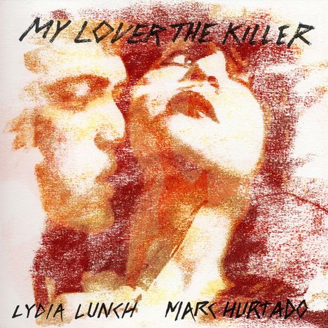 Lydia Lunch &amp; Marc Hurtado: My Lover The Killer, CD