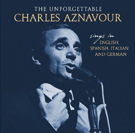 Charles Aznavour (1924-2018): The Unforgettable: Sings In English, Spanish, Italian And German, CD