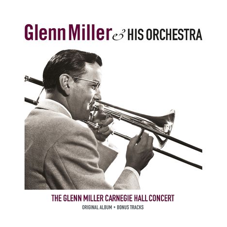 Text: "Glenn Miller & His Orchestra", "The Glenn Miller Carnegie Hall Concert", "Original Album + Bonus Tracks".  
Foto eines Mannes mit Posaune.