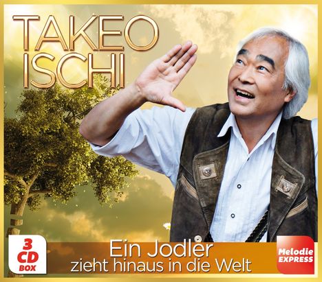 Texte: "TAKEO ISCHI", "Ein Jodler zieht hinaus in die Welt", "3 CD BOX", "Melodie EXPRESS". Mann in Lederweste vor Baum.