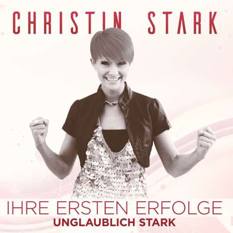 Christin Stark: Ihre ersten Erfolge: Unglaublich Stark, CD