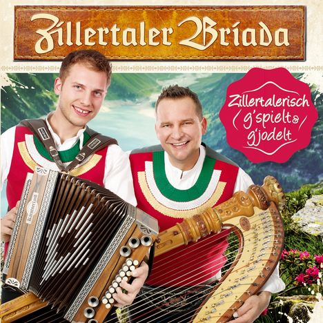 Zillertaler Briada: Zillertalerisch g'spielt &amp; g'jodelt, CD