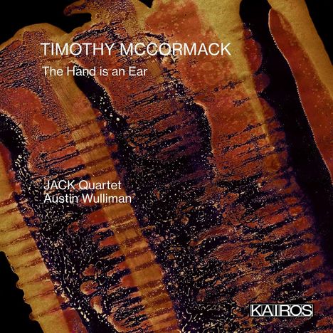 "TIMOTHY MCCORMACK, The Hand is an Ear, JACK Quartet, Austin Wulliman." Abstrakte Kunst mit erdigen Farbtönen.