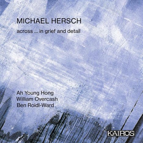 MICHAEL HERSCH: across ... in grief and detail. Künstler: Ah Young Hong, William Overcash, Ben Roidl-Ward. Text auf abstraktem blauem Hintergrund.