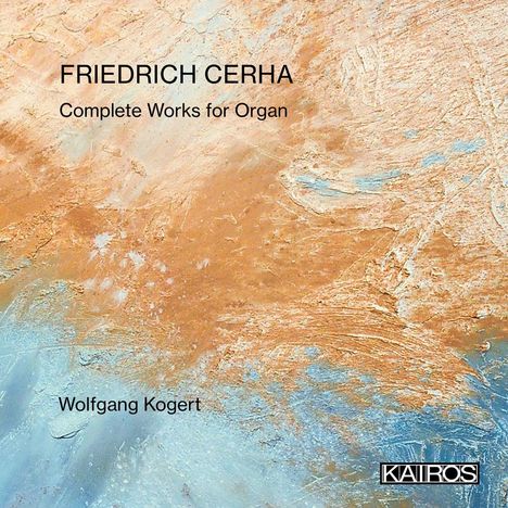 "FRIEDRICH CERHA Complete Works for Organ, Wolfgang Kogert." Abstrakte, helle Farbenmischung in Blau und Orange.