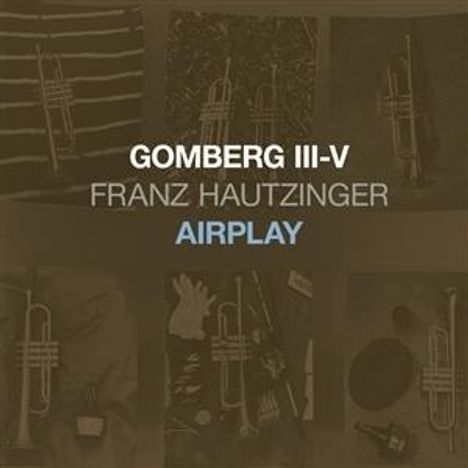 Franz Hautzinger: Gomberg III - V: Airplay (Solo Works), CD